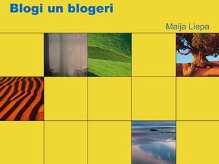 Blogi un blogeri
                   Maija Liepa
 