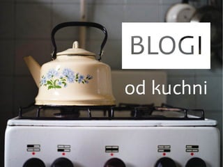 "Blogi od kuchni: platformy blogowe oraz
przydatne wtyczki i narzędzia."
 