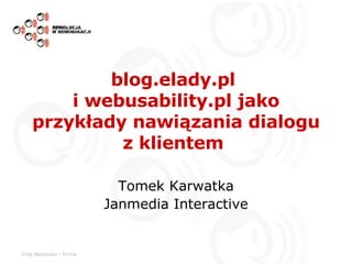 blog.elady.pl  i webusability.pl jako przykłady nawiązania dialogu z klientem  Tomek Karwatka Janmedia Interactive 
