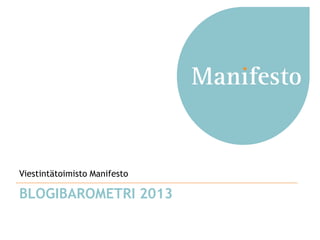BLOGIBAROMETRI 2013
Viestintätoimisto Manifesto
 