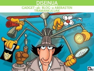 GADGET-ak: BLOG-a ABERASTEN
DISEINUA
TRAMANKULUAK
 