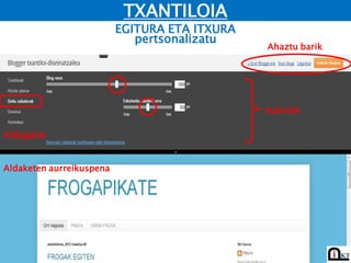 EGITURA ETA ITXURA
TXANTILOIA
Aldaketen aurreikuspena
Aldagaiak
pertsonalizatu
Aukerak
Ahaztu barik
 