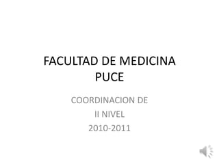 FACULTAD DE MEDICINAPUCE COORDINACION DE  II NIVEL 2010-2011 