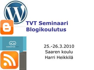 TVT Seminaari Blogikoulutus  25.-26.3.2010 Saaren koulu Harri Heikkilä 