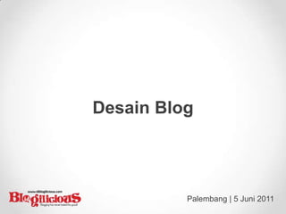 Desain Blog
Palembang | 5 Juni 2011
 