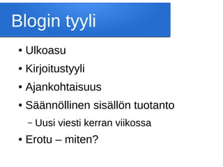 Blogin tyyli
● Ulkoasu
● Kirjoitustyyli
● Ajankohtaisuus
● Säännöllinen sisällön tuotanto
– Uusi viesti kerran viikossa
● Erotu – miten?
 