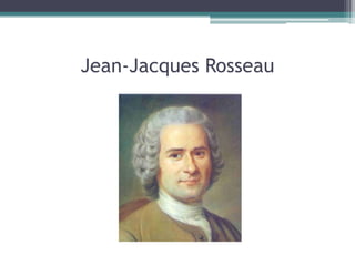 Jean-Jacques Rosseau

 