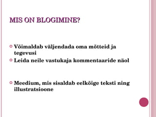 MIS ON BLOGIMINE? Võimaldab väljendada oma mõtteid ja tegevusi Leida neile vastukaja kommentaaride näol Meedium, mis sisaldab eelkõige teksti ning illustratsioone 