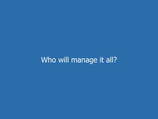 Who will manage it all?
 