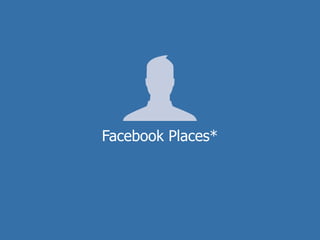 Facebook Places*
 