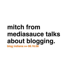 mitch from
mediasauce talks
about blogging.
blog indiana >> 08.16.08
 