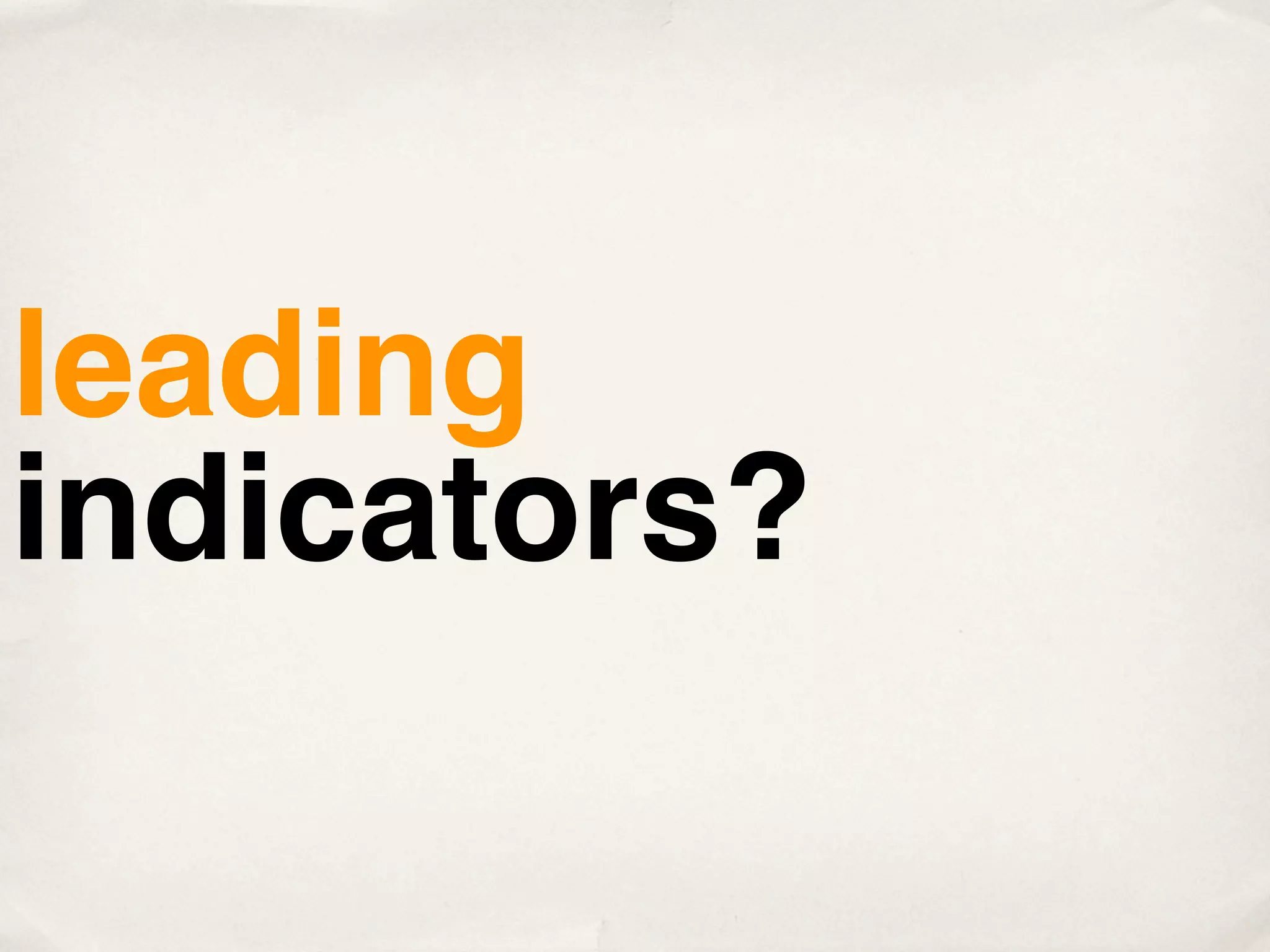 leading
indicators?
 