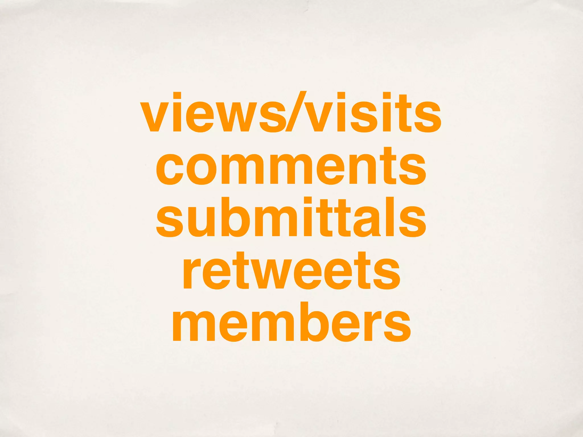 views/visits
 comments
 submittals
  retweets
 members
 