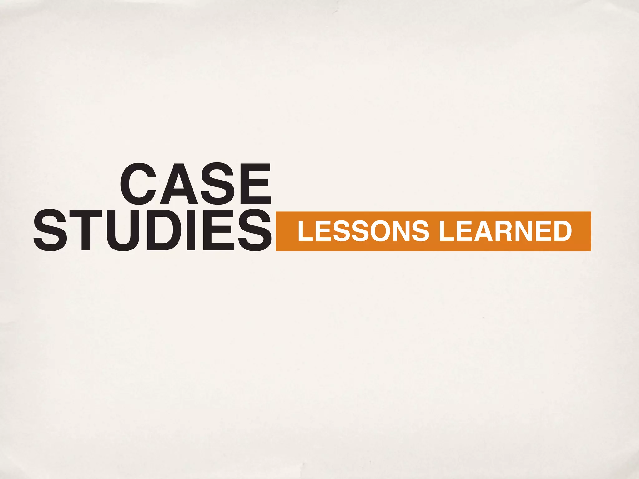CASE
STUDIES   LESSONS LEARNED
 