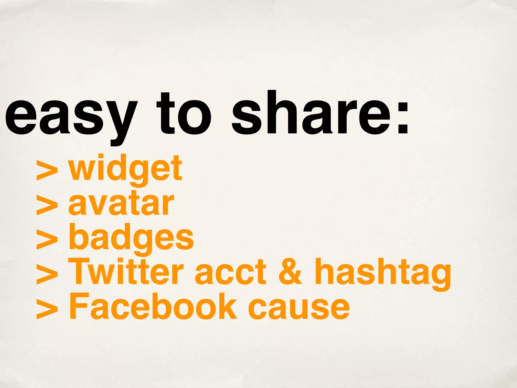 easy to share:
 > widget
 > avatar
 > badges
 > Twitter acct & hashtag
 > Facebook cause
 