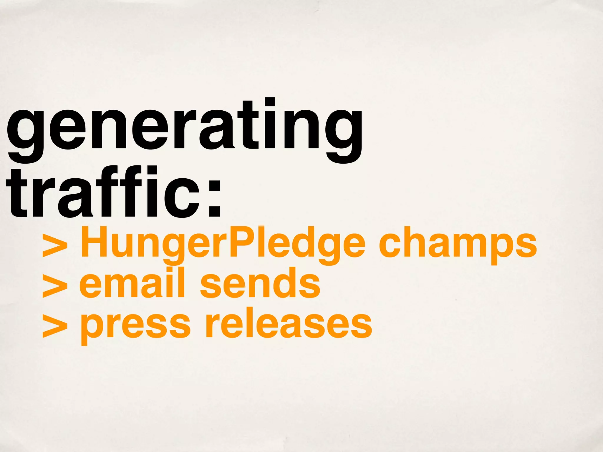 generating
trafﬁc:
 > HungerPledge champs
 > email sends
 > press releases
 