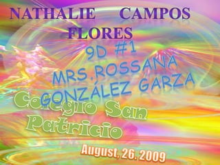 Nathalie 	Campos Flores 9D #1  MRS.Rossanagonzález garza Colegio San Patricio August, 26. 2009 