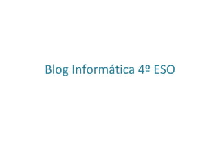 Blog Informática 4º ESO 