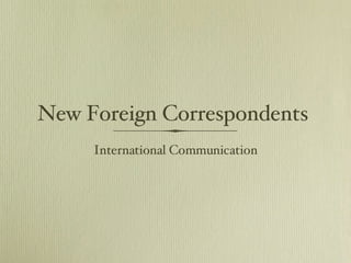 New Foreign Correspondents  ,[object Object]