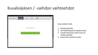 Kuvalisäyksen / -vaihdon vaihtoehdot
Kuva voidaan lisätä:
1. Omalta koneelta.
2. Etsimällä (kauppa & vapaat kuvat).
3. Suosikit-kansiosta, johon kuvia on
selatessa lisätty.
4. Kuvan URL-osoitteen avulla.
 