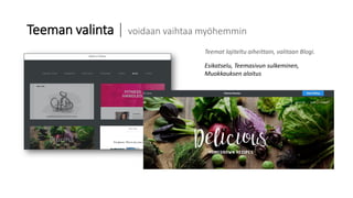 Teeman valinta | voidaan vaihtaa myöhemmin
Esikatselu, Teemasivun sulkeminen,
Muokkauksen aloitus
Teemat lajiteltu aiheittain, valitaan Blogi.
 