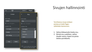 Sivujen hallinnointi
Tarvittaessa sivuja voidaan
poistaa ja lisätä Pages-
välilehden komennoin.
1. Valitse klikkaamalla listalta sivu.
2. Nimeä sivu uudelleen, valitse
Header-asetus, Kopioi tai poista
Delete-painikkeella.
 