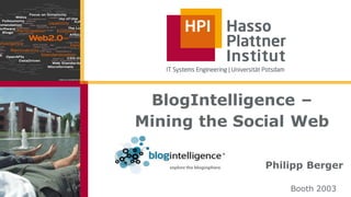 BlogIntelligence –
Mining the Social Web
Philipp Berger
Booth 2003
 