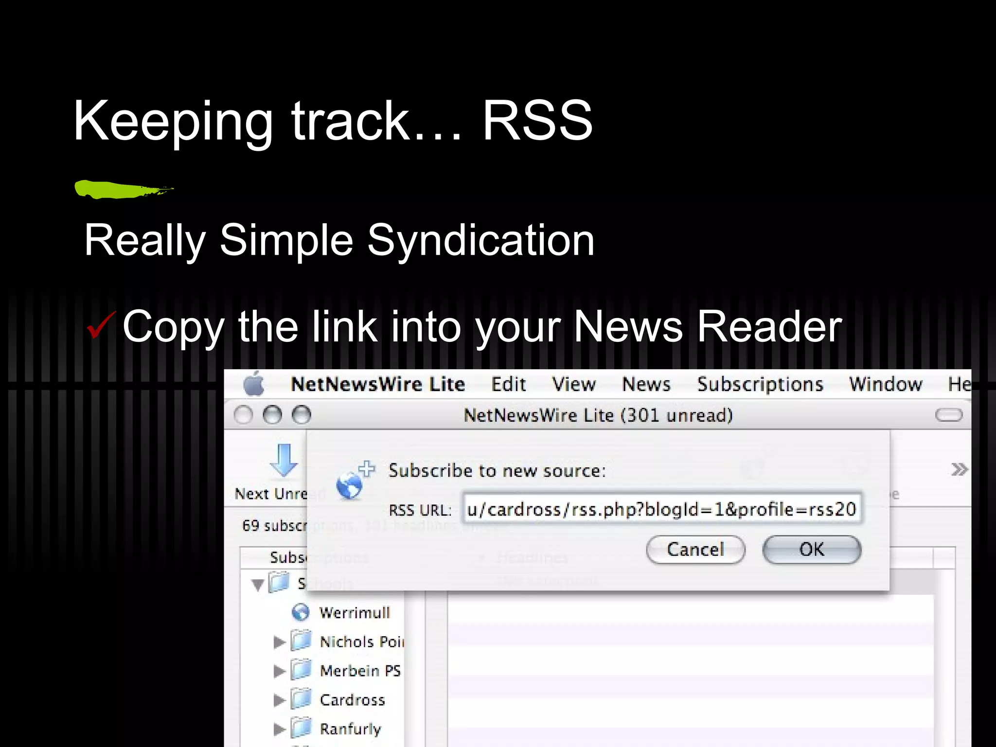 Keeping track… RSS Really Simple Syndication Copy the link into your News Reader 