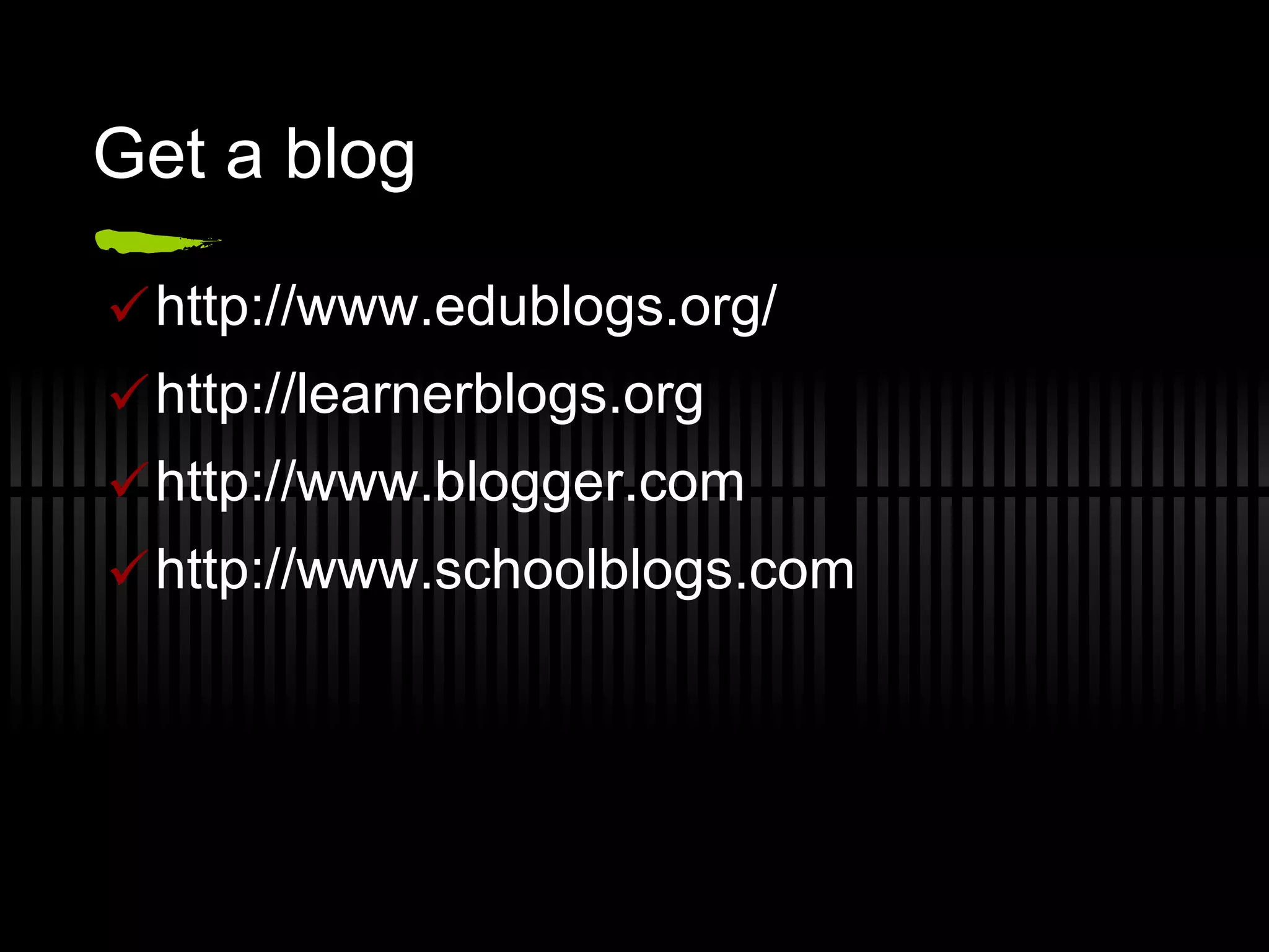 Get a blog http://www.edublogs.org/ http://learnerblogs.org  http://www.blogger.com http://www.schoolblogs.com  