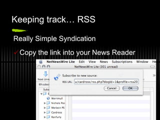 Keeping track… RSS Really Simple Syndication Copy the link into your News Reader 