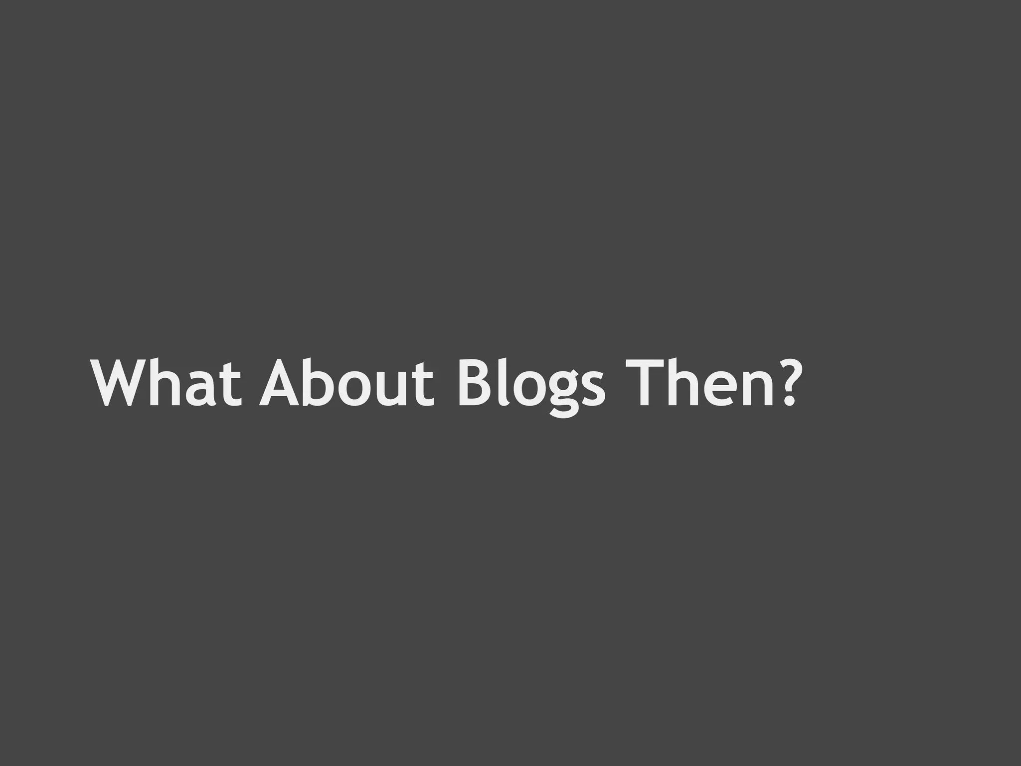 What About Blogs Then?
 