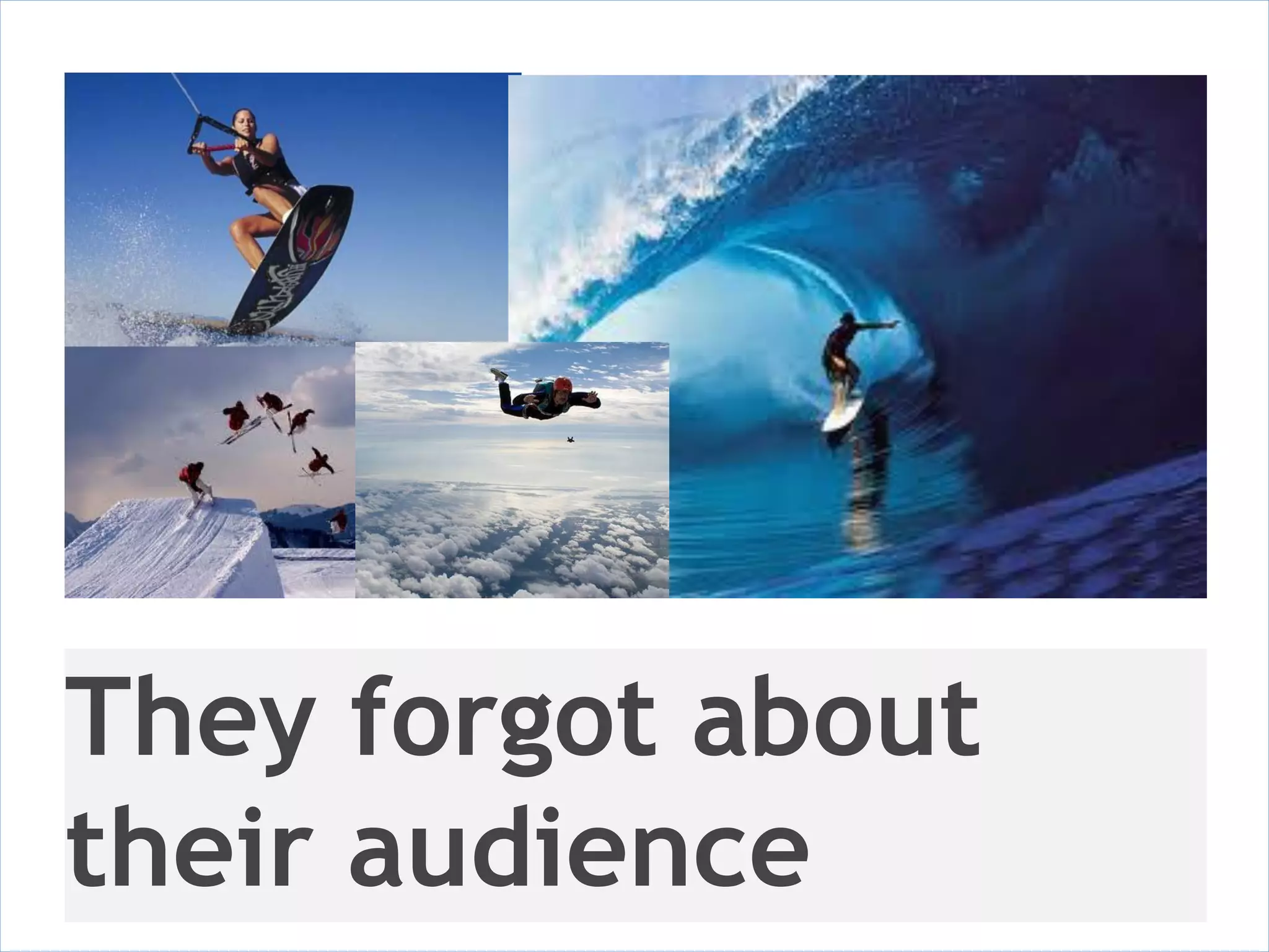 They forgot about
their audience
 