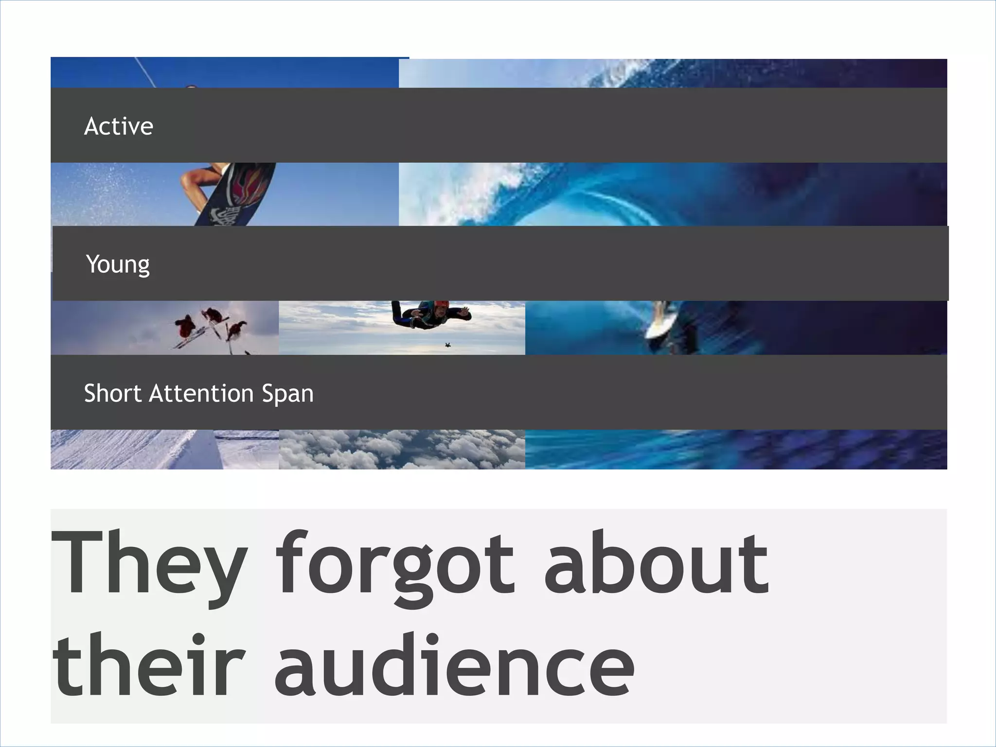 Active




Young




Short Attention Span




They forgot about
their audience
 