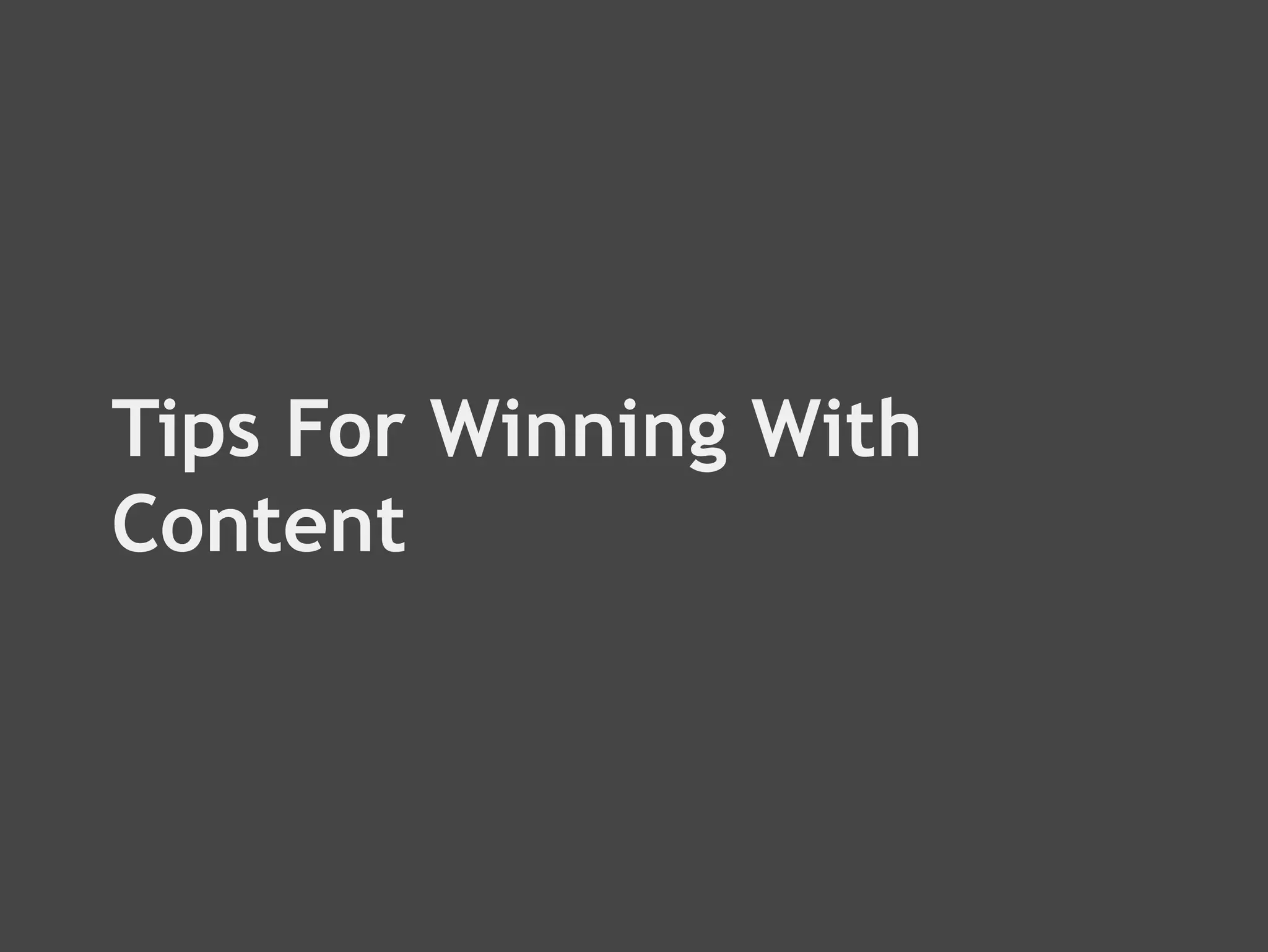 Tips For Winning With
Content
 