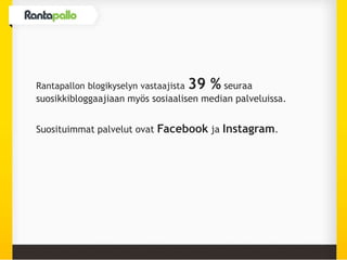 Rantapallon blogikyselyn vastaajista 39 % seuraa
suosikkibloggaajiaan myös sosiaalisen median palveluissa.
Suosituimmat palvelut ovat Facebook ja Instagram.
 