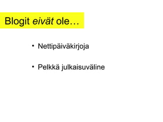 Blogit  eivät  ole… Nettipäiväkirjoja Pelkkä julkaisuväline 