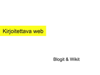 Kirjoitettava web Blogit & Wikit 