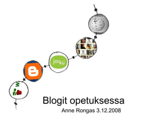 Blogit opetuksessa Anne Rongas 3.12.2008 