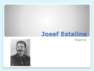 Josef Estaline 
Biografia 
 