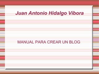 Juan Antonio Hidalgo Víbora

MANUAL PARA CREAR UN BLOG

 
