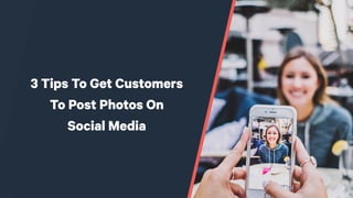 !
3 Tips To Get Customers
To Post Photos On
Social Media
 