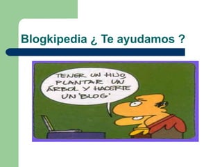Blogkipedia ¿ Te ayudamos ? 