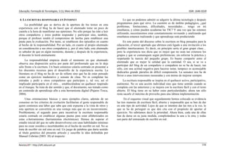 Educação, Formação & Tecnologias, 3 (1), Maio de 2010                                                                                         ISSN  1646‐933X 


4. LA ESCRITURA RESPONSABLE EN INTERNET                                               Lo que no podemos admitir es adquirir la última tecnología y después
                                                                                preguntarnos para qué sirve. La cuestión es de ámbito pedagógico, ¿qué
     La posibilidad que se deriva de la apertura de los textos en esta
                                                                                problemas, limitaciones, dificultades, necesidades… tengo en mi
experiencia con el blog ha de hacer que el alumnado tome un poco de
                                                                                enseñanza, y cómo pueden ayudarme las TIC? Y una vez que las estemos
cautela a la hora de manifestar sus opiniones. No sólo porque las irán a leer
                                                                                utilizando, necesitaremos estar constantemente revisando y analizando qué
otros compañeros y éstos podrán responder y participar sino, también,
                                                                                enseñanza estamos realizando y que aprendizaje está produciendo
porque el profesor tendrá el compromiso de leerlas para establecer una
pauta para la evaluación. Por tanto, se establecen dos episodios en cuanto           En este punto del discurso sobre la escritura en blog pensados para la
al hecho de la responsabilidad. Por un lado, en cuanto al propio alumnado       educación, el tercer apartado que abrimos está ligado a una invitación a los
en consideración a sus otros compañeros y, por el otro lado, este alumnado      posibles interlocutores. Es decir, en principio sería el gran grupo clase…
es sabedor de que en algún momento, durante y después de la experiencia,        pero la experiencia nos dicta que es mejor que no sean tan extensos los
el docente lo leerá atentamente.                                                grupos y que se comuniquen según preferencias; sin esforzar la práctica y
                                                                                respetando la inercia del pequeño grupo. Es bueno compartir entre el
      La responsabilidad empieza desde el momento en que alumnado
                                                                                alumnado que es mejor la calidad que la cantidad. O sea, si se va a
observa una disposición activa por parte del profesorado que no lo deja
                                                                                participar del blog de un compañero o compañera no se ha de hacer, tan
sólo frente a la escritura. Un buen comienzo estaría centrado en presentar a
                                                                                sólo, con una actitud negativa para hacerse notar, tampoco es aconsejable
los discentes recursos para el desarrollo de la experiencia escrita. La
                                                                                dedicarles grande párrafos de difícil comprensión. La sensatez nos ha de
literatura en el blog no ha de ser de relleno sino que ha de estar pensado
                                                                                llevar a unas intervenciones mesuradas y con ánimo de mejorar siempre.
como un ejercicio madurativo y sensato de clase. No es completar las
entradas y pedir a otros compañeros que participen y, tal vez, así el                La escritura responsable se inspira en el quehacer activo, participativo,
implicado participaría en el otro… estableciéndose un quehacer inspirado        autónomo. No es una acción individual sino que tiene sentido cuando se
en el trueque. Se trata de dar sentido y que, el documento, sea tratado como    completa con las anteriores y se mejora con la escritura fácil y con el texto
un contenido de aprendizaje afín a esta herramienta digital (Pajares Tosca,     abierto. El blog tiene en su haber estas particularidades; ahora tan sólo
2004).                                                                          resta sacarle el máximo de provecho para una idónea implementación.
      Unas orientaciones básicas y unos ejemplos claros, además de un                 En el esquema visual que seguidamente hemos colocado se evidencia
consenso en los criterios de evolución facilitarían el gesto responsable de     las tres maneras de escritura fácil, abierta y responsable que se han de dar
quien comienza una labor que sabe que está expuesta a la vista de otros y       en este tipo de actividad. Lejos de que se intenten dar las tres a la vez, lo
esta apertura se convertiría en una ventaja más que en un inconveniente.        que se ha de perseguir es que den cita con el propósito de aportar al
Posiblemente, el segundo paso para incentivar la escritura responsable          ejercicio. No sabríamos decir la prioridad. Ahora bien, cada una de ellas
estaría centrado en establecer algunas pautas para estar alfabetizados en       han de darse en su justa medida, completándose la una a la otra; y todas
estas e-herramientas (herramientas electrónicas). Hemos de superar el           son parte del entramado de escribir en red.
estadio inicial del que no sabe desenvolverse con unas habilidades mínimas
para no crear zozobra e incertidumbre en el hecho de escribir en red. No se
trata de escribir sin red sino en red. Un juego de palabras que daría sentido
al título genérico del presente artículo y suscribe la idea defendida por
Manuel Cebrián (2003: 38) al respecto:


Revista EFT: http://eft.educom.pt                                                                                                                         116 
 