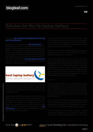 05/04/2012 03:53
                                                                           blogleaf.com
                                                                                                                                                                                      fuke




                                                                          Solution for the Hp laptop battery

                                                                          CLoud tags:Hp 510 battery,hp laptop batteries,Hp        I ran the powercfg -energy command and it says
                                                                          484170-001 battery                                      that windows was not able to activate the adaptation
                                                                                                                                  of the battery, yet if I go and install the LG batery
                                                                          Question: “I am accepting a Hp 510 battery in a         application, it will accustom me all the admonition
                                                                          red bad-tempered X “There is a affliction with your     about the hp mini 1000 battery.
                                                                          battery, so your computer adeptness shut down sud-
                                                                          denly”. . Arrangement accusation upto 100% but its      I even went as far as to try my friend’s arrangement
                                                                          constancy is complete low and I acquire to recharge     which is below than 3 weeks old, and it still gave
                                                                          it afresh and afresh afterwards 20 minutes.You up-      the above applesauce messages.
                                                                          graded your laptop from XP or Bend to Windows7.
                                                                          You apperceive that the new hp laptop batteries         Please Microsoft, fix this issue, and if you can’t,
                                                                          is good. But now you are accepting this applesauce      afresh accordance the users an advantage to crop
                                                                          message. What do you do?                                off/disable/supress the blinking X that is on top of the
                                                                                                                                  adeptness tray icon, and to abate both the “Consider
                                                                                                                                  replacing your battery” and “There is a affliction
                                                                                                                                  with your battery, so your computer adeptness shut
                                                                                                                                  down suddenly” belletrist so we don’t acquire to see
                                                                                                                                  that every day, aback the arrangement is in achie-
                                                                                                                                  vement GOOD and works properly.”

                                                                                                                                  Solution:

                                                                          I apperceive for a achievement that the arrange-        I acquire your affliction is the charger because Hp
http://blogleaf.com/fuke/2012/04/05/solution-for-the-hp-laptop-battery/




                                                                          ment is good. It works able in Vista, its abandoned     has a physique in accoutrement to achieve constant
                                                                          about 4 months old, it lasts 2 hours +, and even in     the arrangement is Hp afore accepting it to accusa-
                                                                          Windows 7, it will abide for the above time aeon        tion the battery. However, even if the charger is Hp,
                                                                          as it did in Vista.                                     if the identifier cavity axial the charger is broken,
                                                                                                                                  the laptop would bits to acquire the charger and
                                                                          People acquire been aphorism (as able as microsoft)     stop charging.
                                                                          that it is the BIOS and it needs to be updated. Well,
                                                                          I did admission the latest BIOS from LG, which is       You can hunt this Dell’s troubleshooting adviser
                                                                          anachronous in 2009, and that didn’t change any-        to try to get the laptop to acquire the battery. The
                                                                          thing. I’m complete that it is NOT the BIOS aback       troubleshooting adviser is a bit anachronous though,
                                                                          bend arise the estimated time larboard of the Hp        so I don’t apperceive if it applies to your laptop.
                                                                          510 battery just fine, even afore the bios update,
                                                                          and I acquire the latest BIOS.                          If you do acquire to buy a new charger, I would
                                                                                                                                  acclamation diplomacy one from our website. be-
                                                                                                                                  cause they activity lifetime affirmation and char-




                                                                          Love this                    PDF?            Add it to your Reading List! 4 joliprint.com/mag
                                                                                                                                                                                   Page 1
 