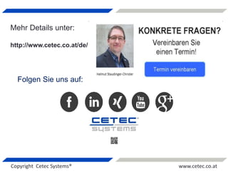 Copyright Cetec Systems® www.cetec.co.at
Mehr Details unter:
http://www.cetec.co.at/de/
Folgen Sie uns auf:
 