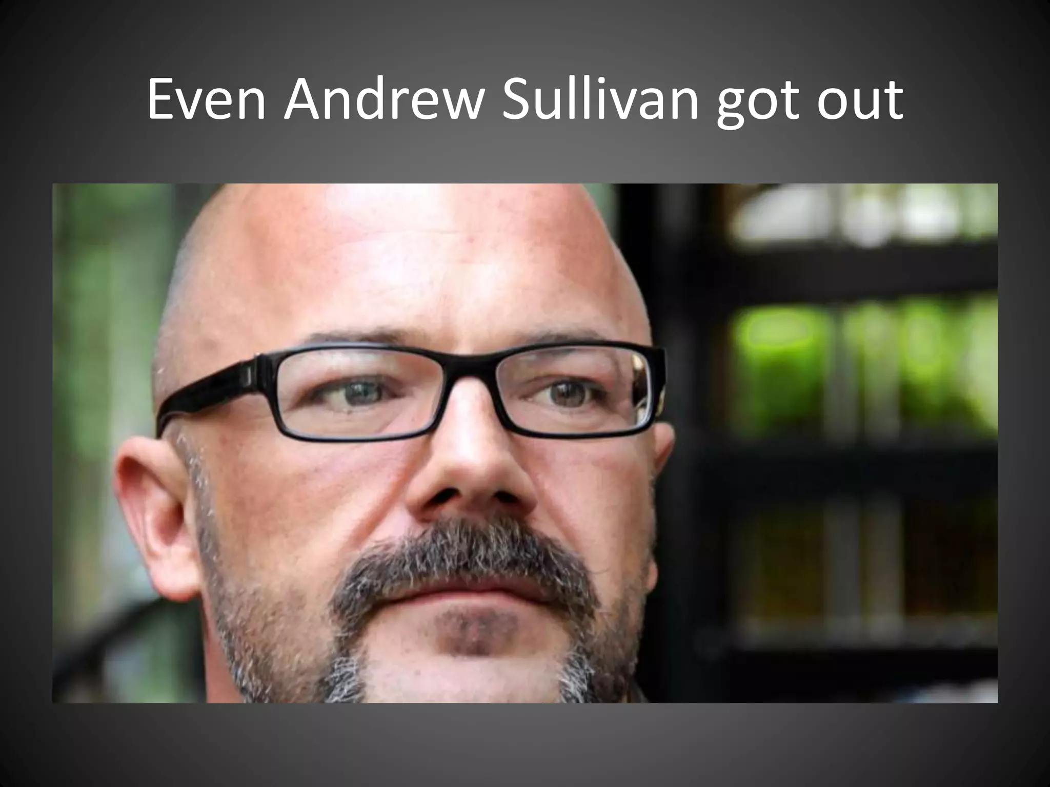 Even Andrew Sullivan got out
 