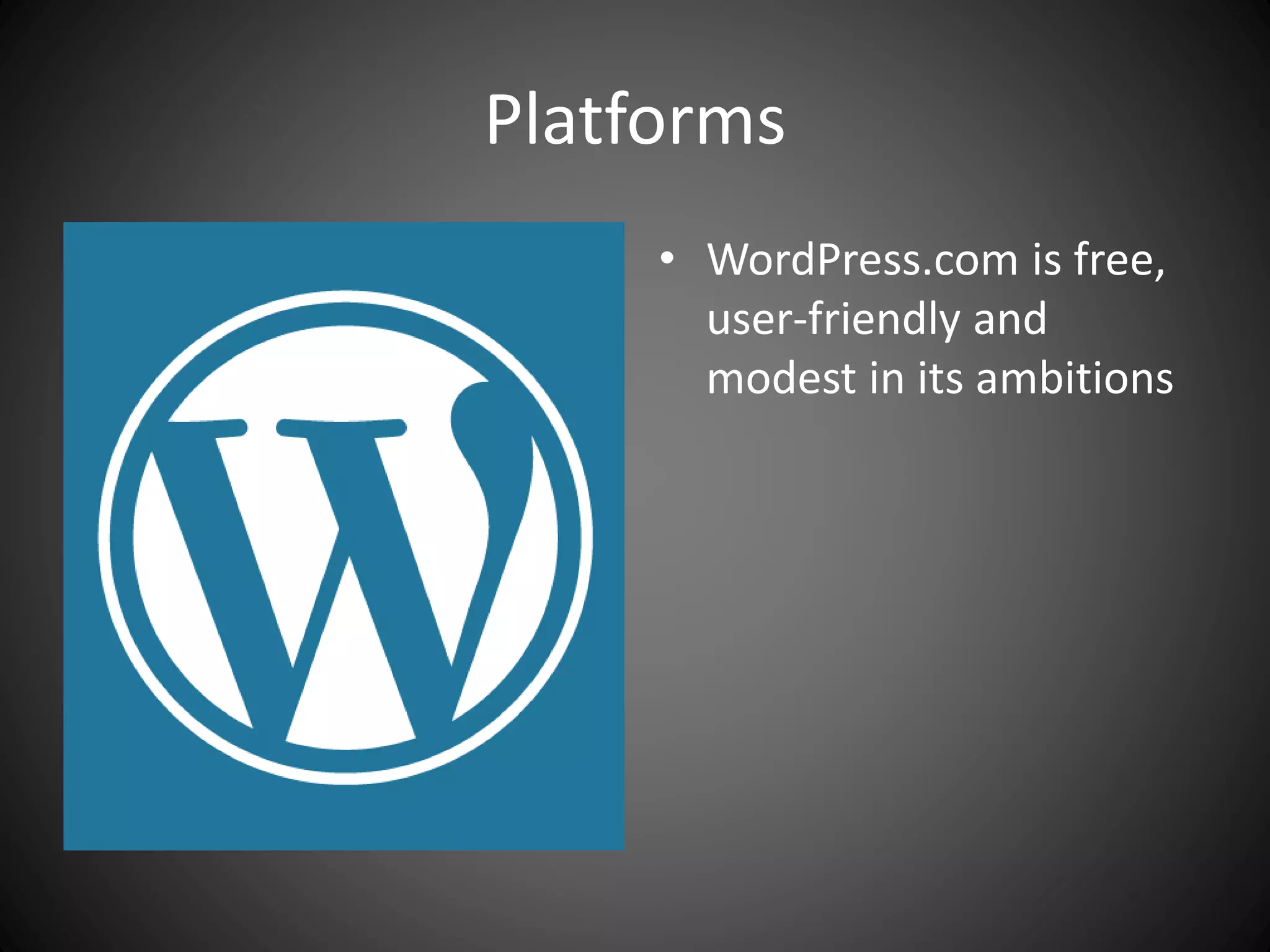 Platforms
• WordPress.com is free,
user-friendly and
modest in its ambitions
 