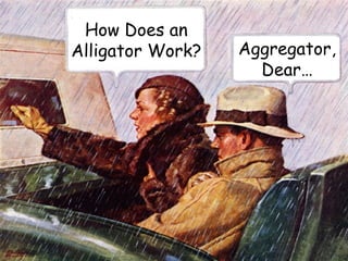 How Does an Alligator Work? Aggregator, Dear… 