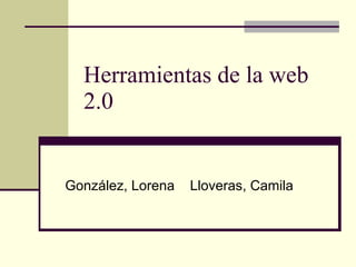 Herramientas de la web 2.0 González, Lorena  Lloveras, Camila  