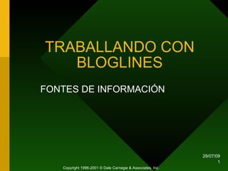 TRABALLANDO CON BLOGLINES FONTES DE INFORMACIÓN Copyright 1996-2001 © Dale Carnegie & Associates, Inc. 